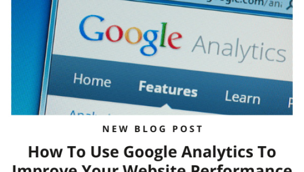 How To Use Google Analytics To Improve Your Website Performance