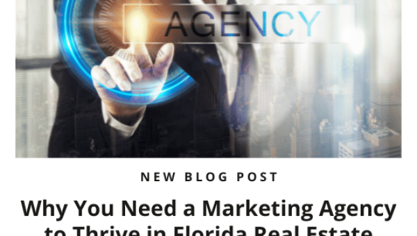 Why You Need a Marketing Agency to Thrive in Florida Real Estate Marketing
